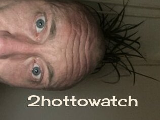 2hottowatch