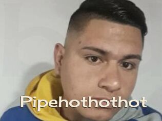 Pipehothothot