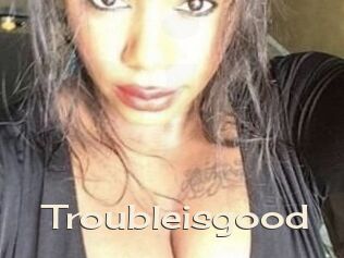 Troubleisgood
