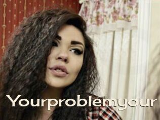 Yourproblemyour